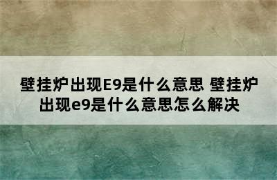 壁挂炉出现E9是什么意思 壁挂炉出现e9是什么意思怎么解决